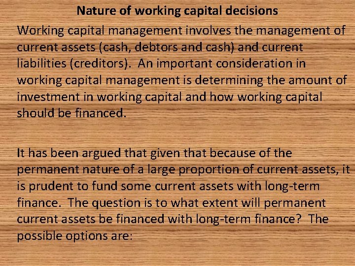 Nature of working capital decisions Working capital management involves the management of current assets
