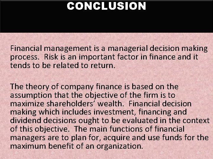 CONCLUSION Financial management is a managerial decision making process. Risk is an important factor