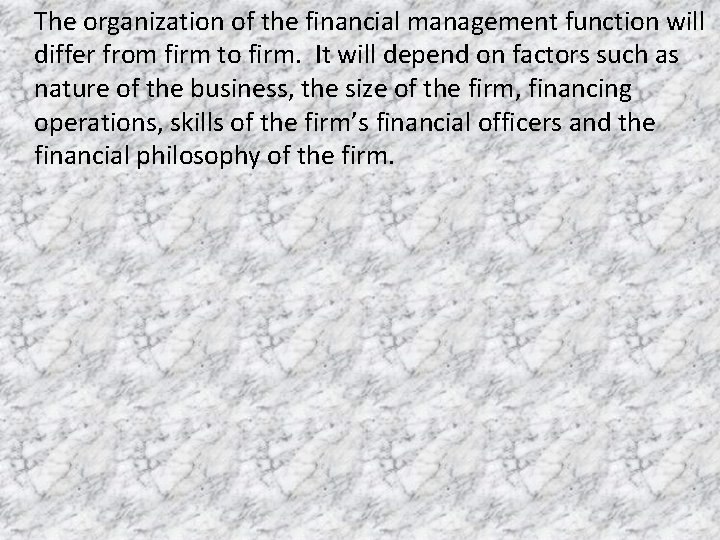 The organization of the financial management function will differ from firm to firm. It