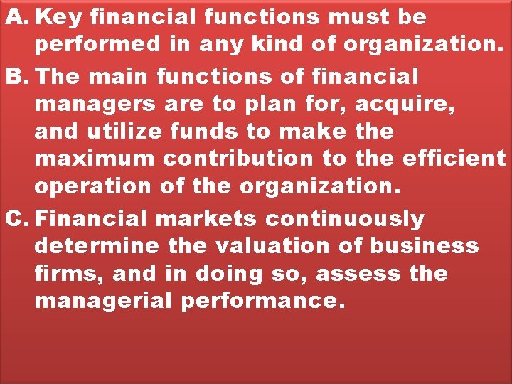 A. Key financial functions must be performed in any kind of organization. B. The