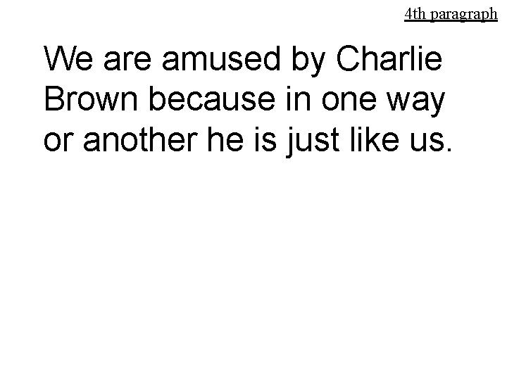 4 th paragraph We are amused by Charlie Brown because in one way or