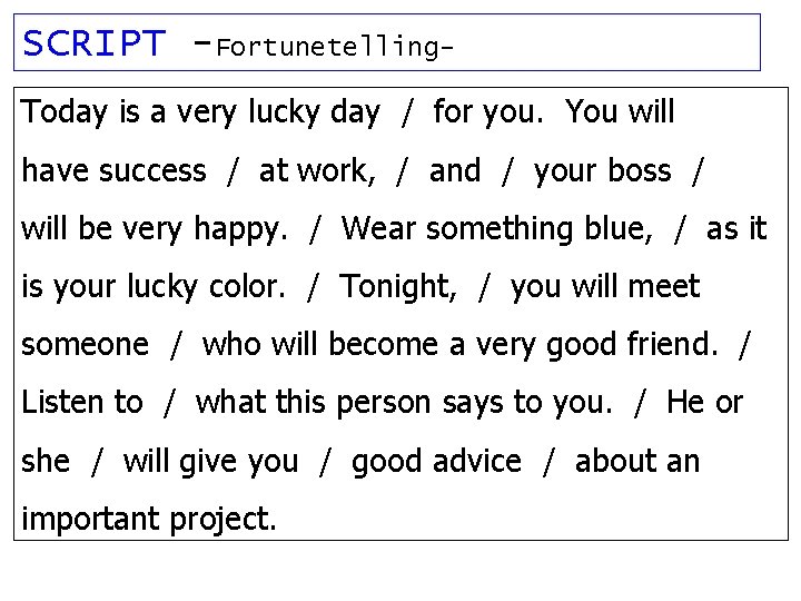 SCRIPT -Fortunetelling. Today is a very lucky day / for you. You will have