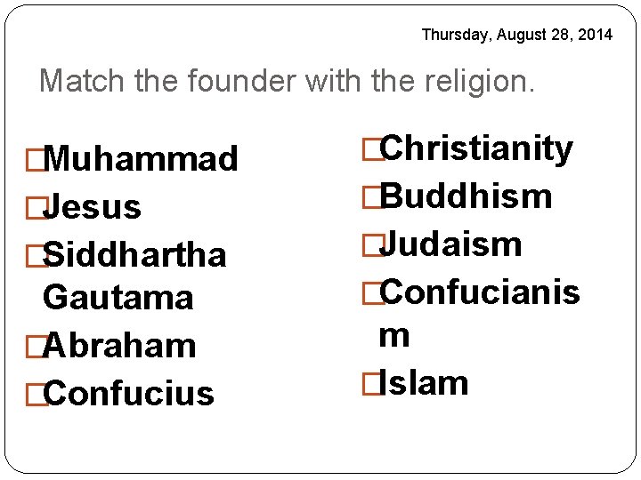 Thursday, August 28, 2014 Match the founder with the religion. �Muhammad �Jesus �Christianity �Buddhism