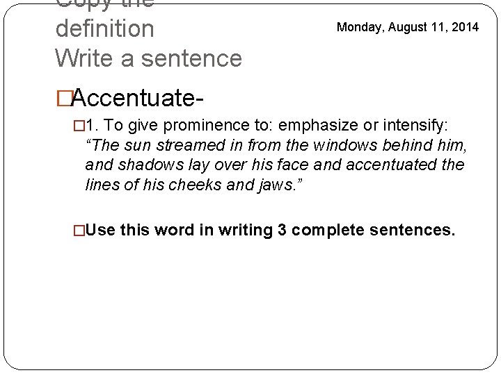 Copy the definition Write a sentence Monday, August 11, 2014 �Accentuate� 1. To give