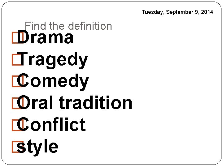 Tuesday, September 9, 2014 Find the definition � Drama � Tragedy � Comedy �