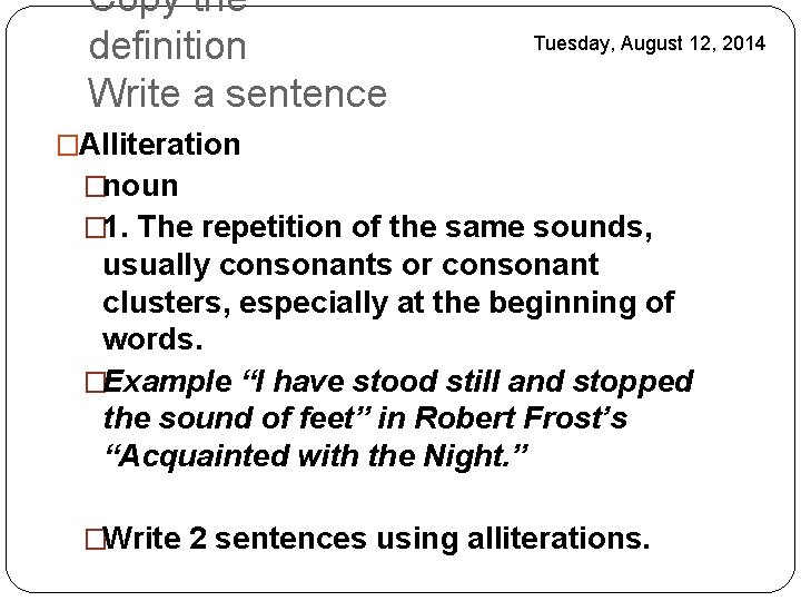 Copy the definition Write a sentence Tuesday, August 12, 2014 �Alliteration �noun � 1.