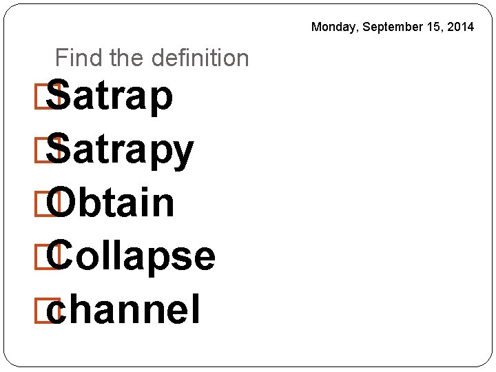 Monday, September 15, 2014 Find the definition � Satrapy � Obtain � Collapse �