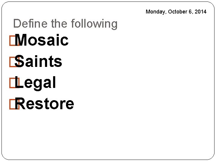 Monday, October 6, 2014 Define the following � Mosaic � Saints � Legal �