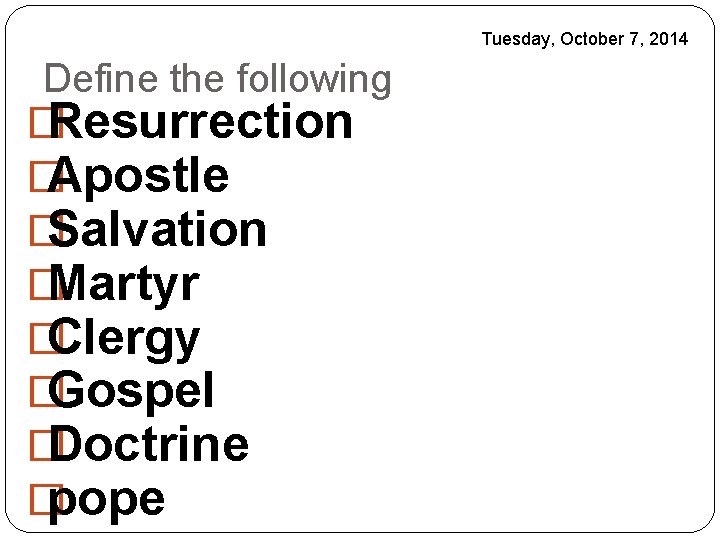 Tuesday, October 7, 2014 Define the following �Resurrection �Apostle �Salvation �Martyr �Clergy �Gospel �Doctrine