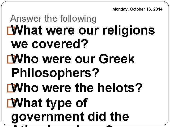 Monday, October 13, 2014 Answer the following � What were our religions we covered?