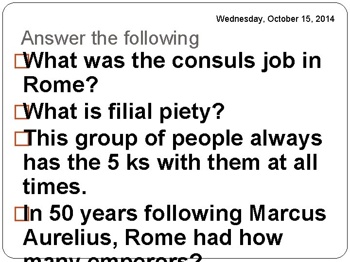 Wednesday, October 15, 2014 Answer the following �What was the consuls job in Rome?