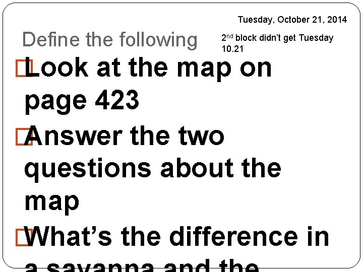 Tuesday, October 21, 2014 Define the following 2 nd block didn’t get Tuesday 10.