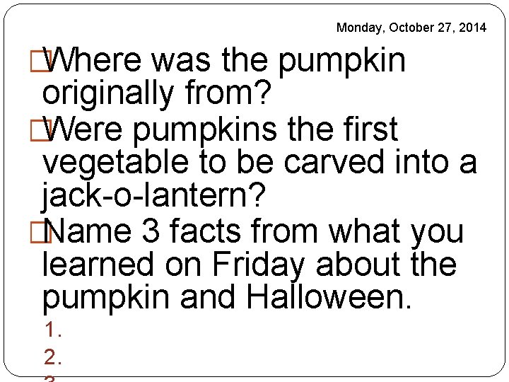 Monday, October 27, 2014 �Where was the pumpkin originally from? �Were pumpkins the first