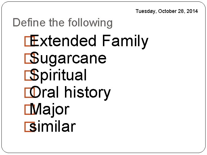 Tuesday, October 28, 2014 Define the following � Extended Family � Sugarcane � Spiritual