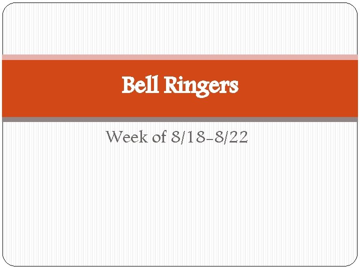 Bell Ringers Week of 8/18 -8/22 