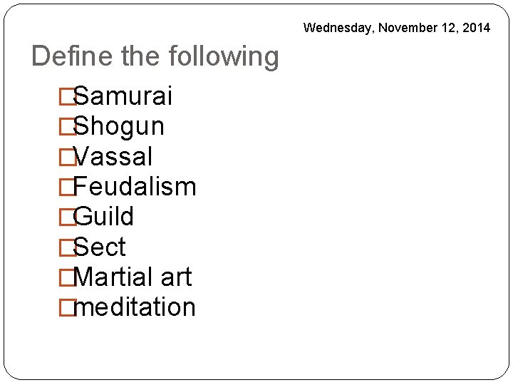 Wednesday, November 12, 2014 Define the following �Samurai �Shogun �Vassal �Feudalism �Guild �Sect �Martial