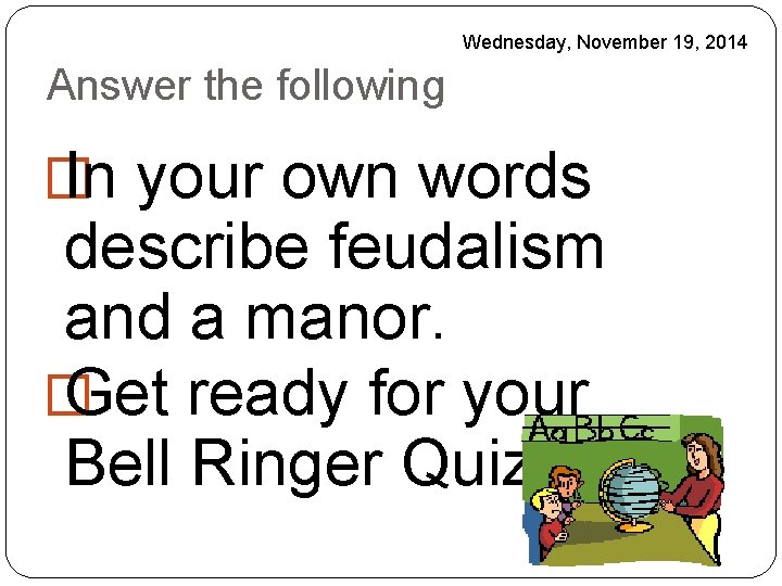 Wednesday, November 19, 2014 Answer the following � In your own words describe feudalism