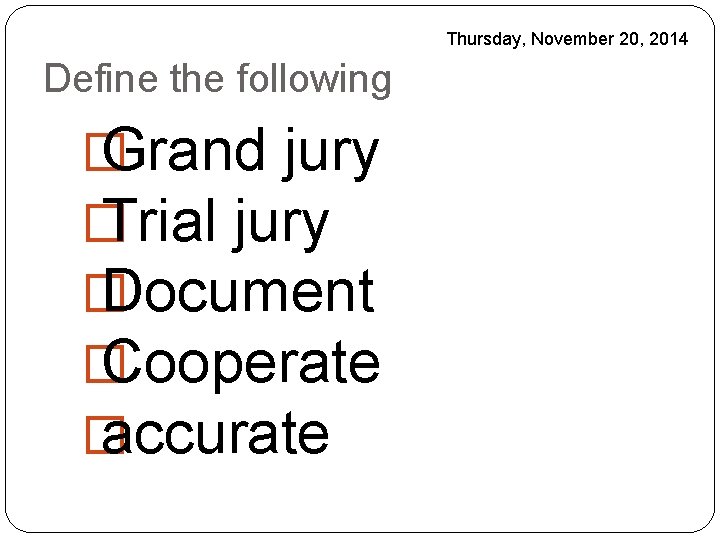 Thursday, November 20, 2014 Define the following � Grand jury � Trial jury �