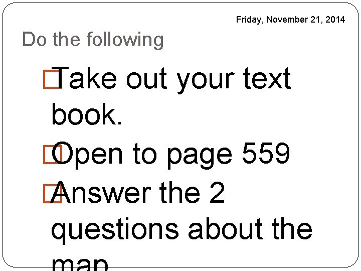 Friday, November 21, 2014 Do the following � Take out your text book. �