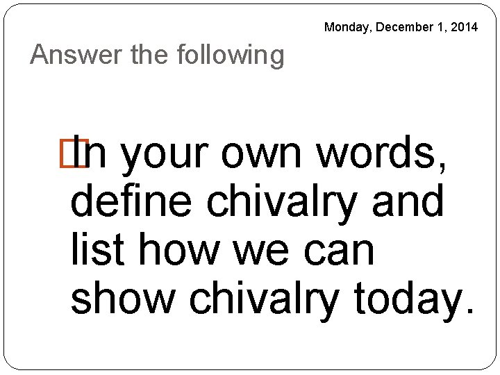 Monday, December 1, 2014 Answer the following � In your own words, define chivalry