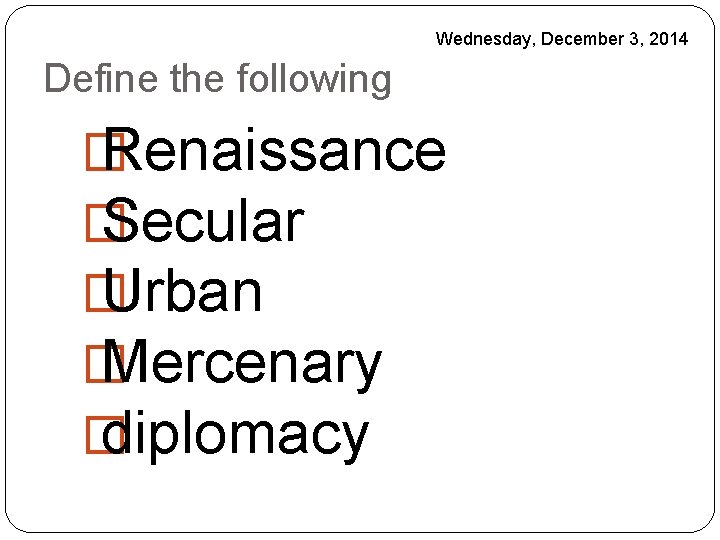 Wednesday, December 3, 2014 Define the following � Renaissance � Secular � Urban �