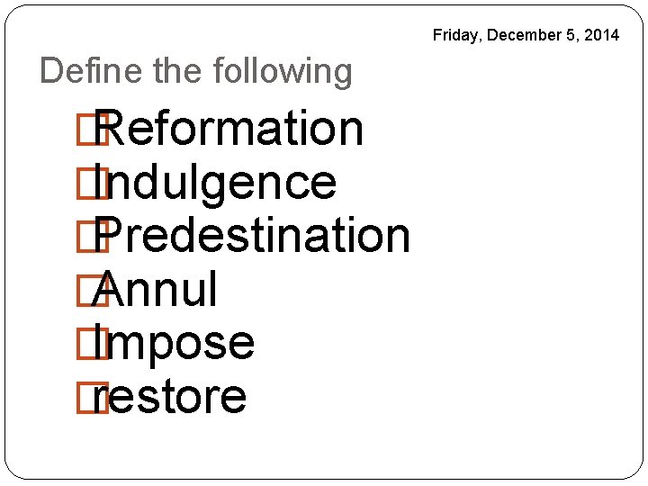 Friday, December 5, 2014 Define the following � Reformation � Indulgence � Predestination �