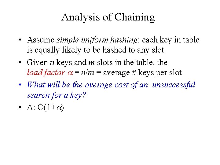 Analysis of Chaining • Assume simple uniform hashing: each key in table is equally