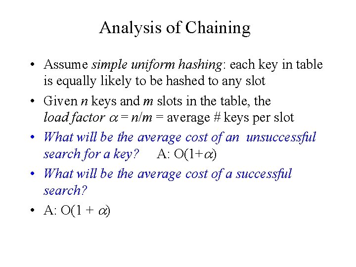 Analysis of Chaining • Assume simple uniform hashing: each key in table is equally