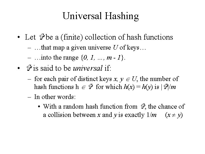 Universal Hashing • Let be a (finite) collection of hash functions – …that map