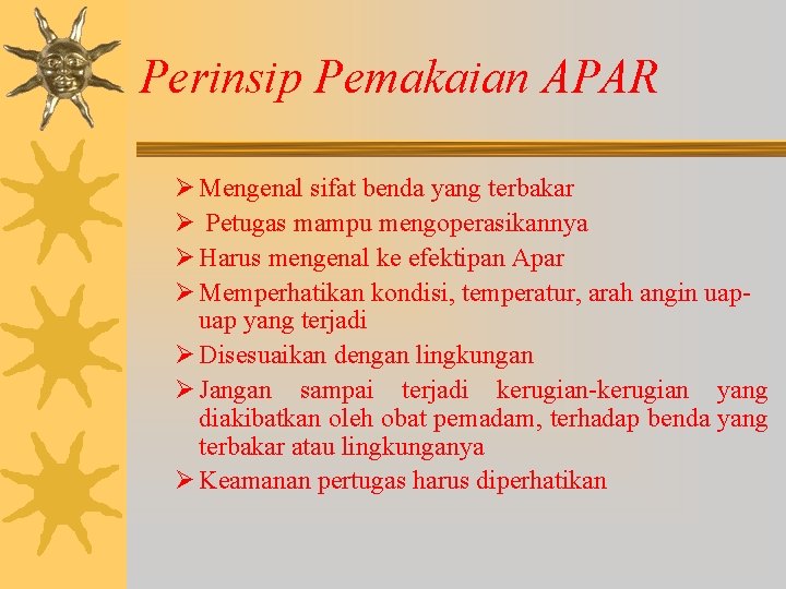 Perinsip Pemakaian APAR Ø Mengenal sifat benda yang terbakar Ø Petugas mampu mengoperasikannya Ø