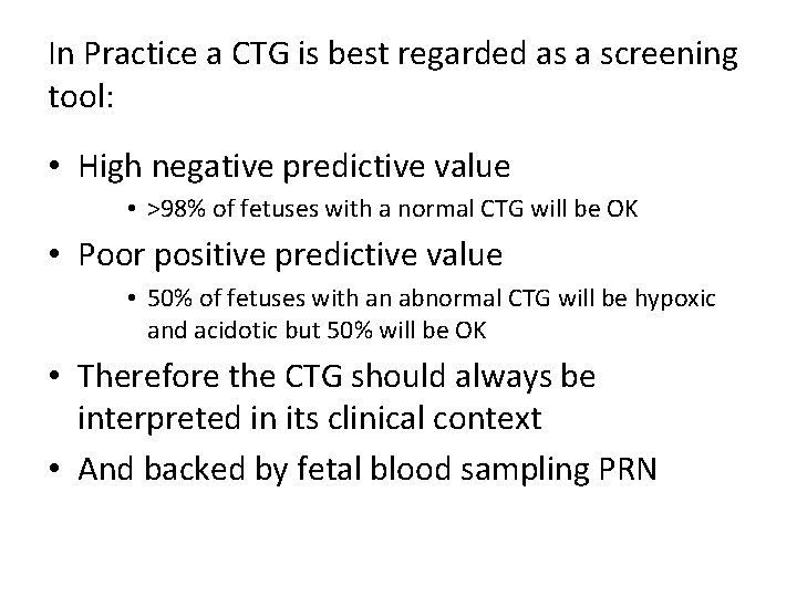 In Practice a CTG is best regarded as a screening tool: • High negative