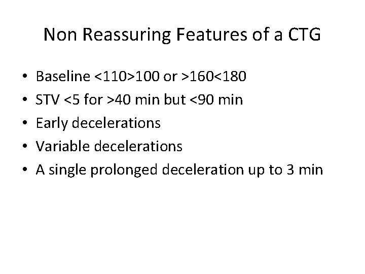 Non Reassuring Features of a CTG • • • Baseline <110>100 or >160<180 STV