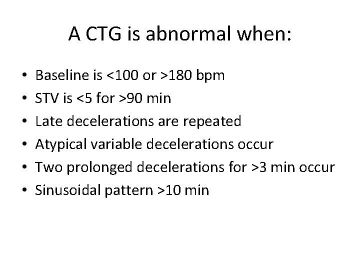 A CTG is abnormal when: • • • Baseline is <100 or >180 bpm