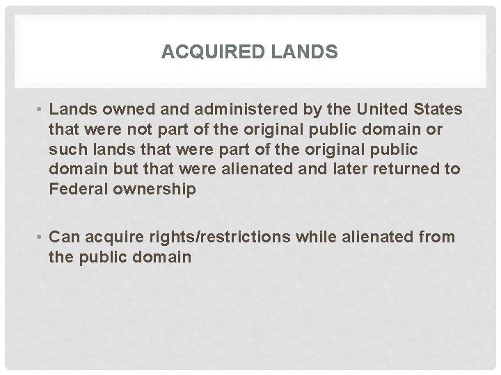ACQUIRED LANDS • Lands owned and administered by the United States that were not