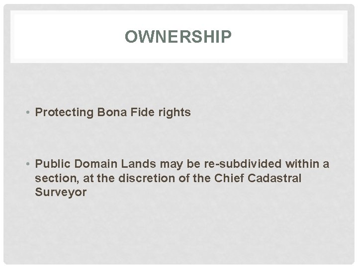 OWNERSHIP • Protecting Bona Fide rights • Public Domain Lands may be re-subdivided within