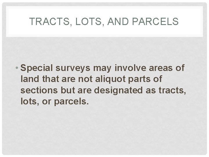 TRACTS, LOTS, AND PARCELS • Special surveys may involve areas of land that are