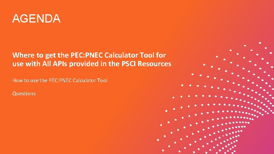 AGENDA Where to get the PEC: PNEC Calculator Tool for use with All APIs