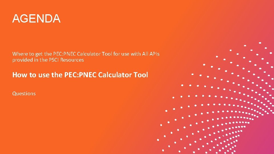 AGENDA Where to get the PEC: PNEC Calculator Tool for use with All APIs