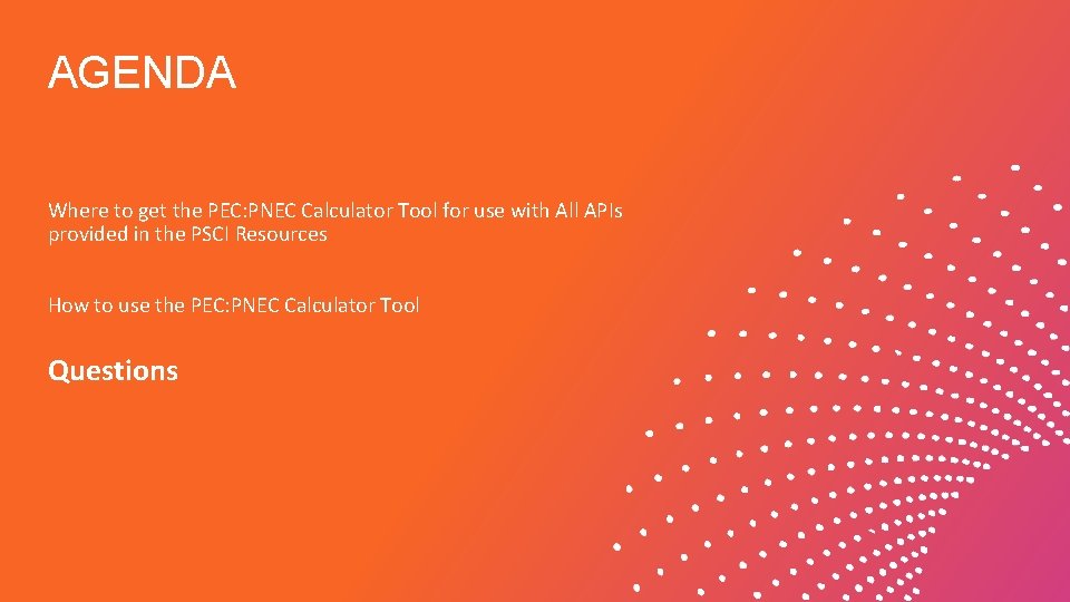 AGENDA Where to get the PEC: PNEC Calculator Tool for use with All APIs