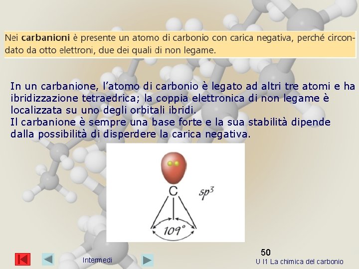 In un carbanione, l’atomo di carbonio è legato ad altri tre atomi e ha