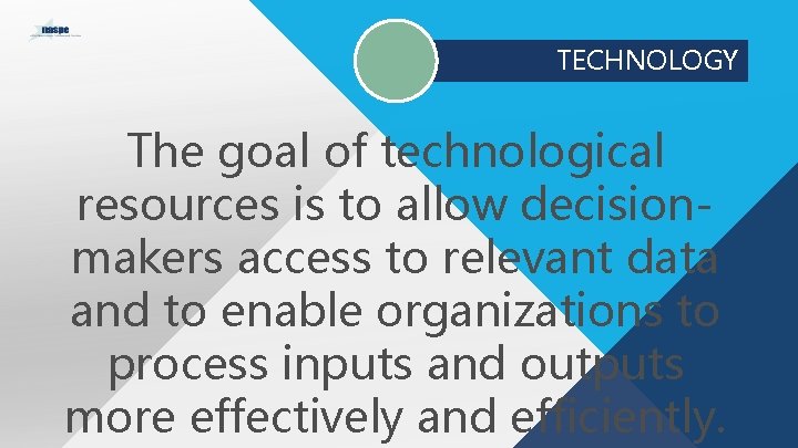 TECHNOLOGY The goal of technological resources is to allow decisionmakers access to relevant data