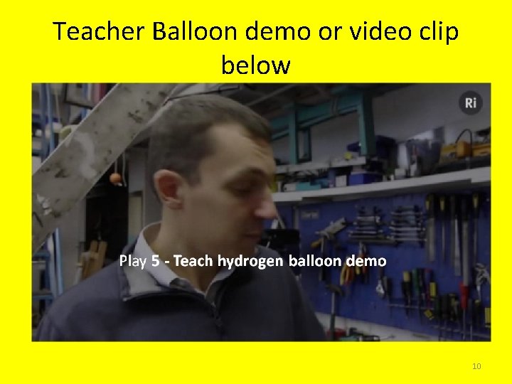 Teacher Balloon demo or video clip below Play 5 - Teach hydrogen balloon demo