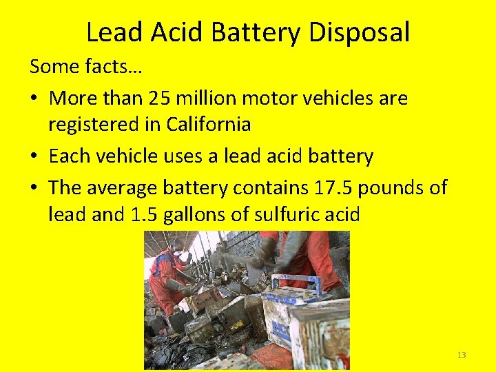 Lead Acid Battery Disposal Some facts… • More than 25 million motor vehicles are