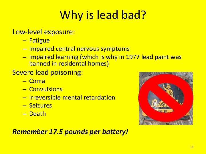 Why is lead bad? Low-level exposure: – Fatigue – Impaired central nervous symptoms –