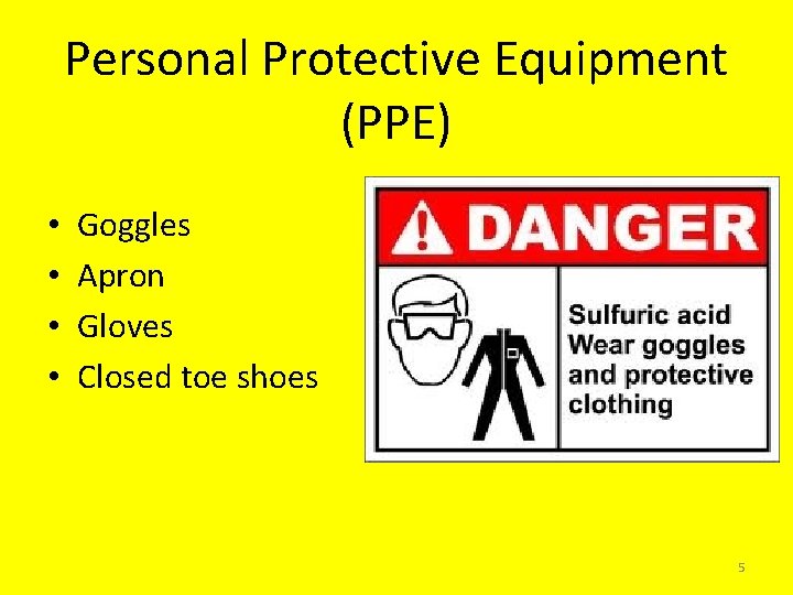 Personal Protective Equipment (PPE) • • Goggles Apron Gloves Closed toe shoes 5 