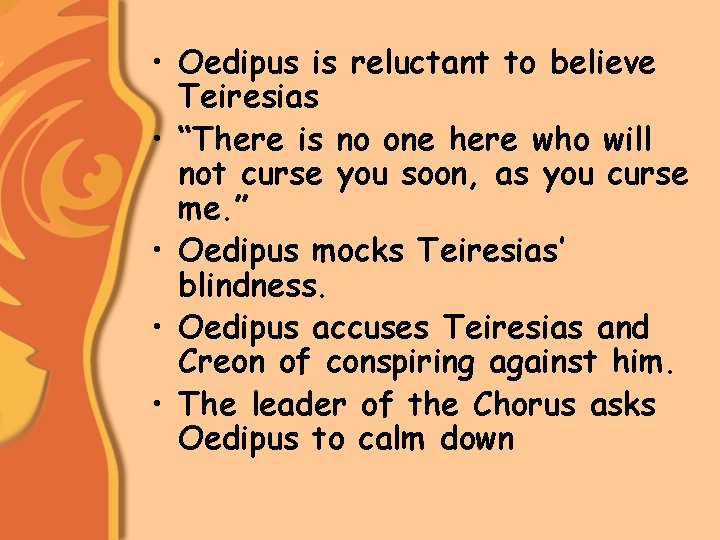  • Oedipus is reluctant to believe Teiresias • “There is no one here