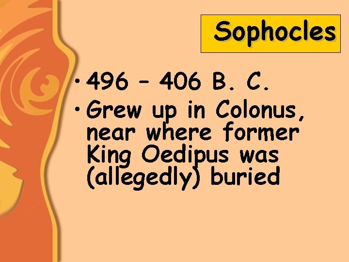 Sophocles • 496 – 406 B. C. • Grew up in Colonus, near where