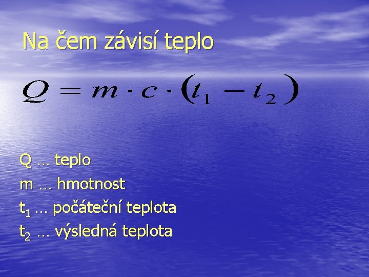 Na čem závisí teplo Q … teplo m … hmotnost t 1 … počáteční