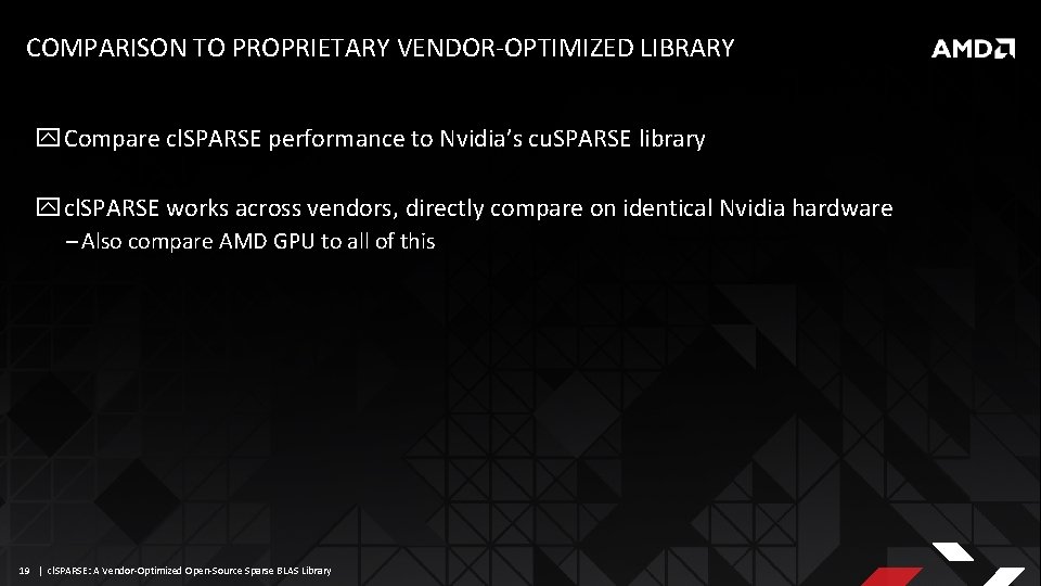 COMPARISON TO PROPRIETARY VENDOR-OPTIMIZED LIBRARY Compare cl. SPARSE performance to Nvidia’s cu. SPARSE library