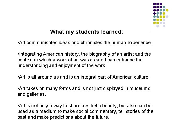 What my students learned: • Art communicates ideas and chronicles the human experience. •
